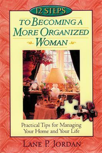 Cover for 12 Steps to Becoming a More Organized Woman: Practical Tips for Managing Your Home & Your Life Based on Proverbs 31