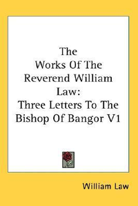 Cover for The Works Of The Reverend William Law: Three Letters To The Bishop Of Bangor V1