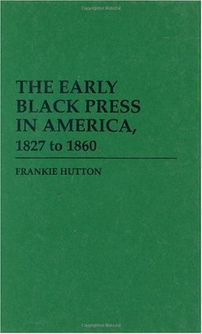 Cover for The Early Black Press in America, 1827 to 1860: