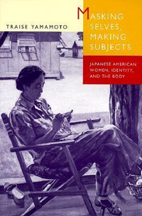 Cover for Masking Selves, Making Subjects: Japanese American Women, Identity, and the Body