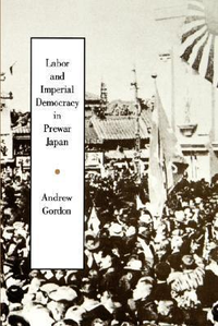Cover for Labor and Imperial Democracy in Prewar Japan (Twentieth Century Japan: The Emergence of a World Power)
