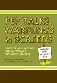Cover for Pep Talks, Warnings, And Screeds: Indispensable Wisdom And Cautionary Advice For Writers