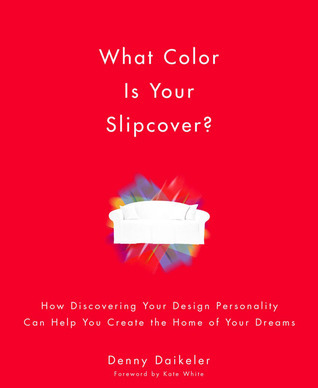 Cover for What Color Is Your Slipcover?: How Discovering Your Design Personality Can Help You Create the Home of Your Dreams