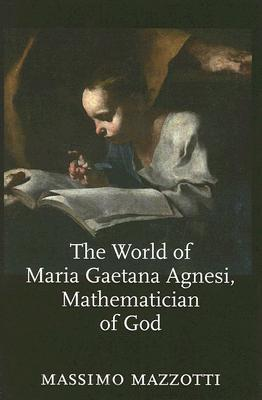 Cover for The World of Maria Gaetana Agnesi, Mathematician of God (Johns Hopkins Studies in the History of Mathematics)