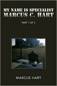 Cover for ''My Name is Specialist Marcus C. Hart'': Part 1 of 3