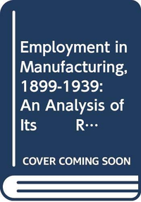 Cover for Employment in Manufacturing, 1899-1939: An Analysis of Its Relation to the Volume of Production
