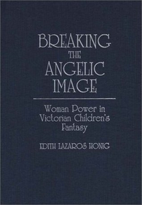 Cover for Breaking the Angelic Image: Woman Power in Victorian Children's Fantasy