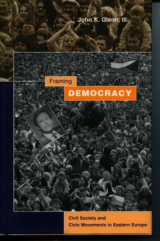 Cover for Framing Democracy: Civil Society and Civic Movements in Eastern Europe