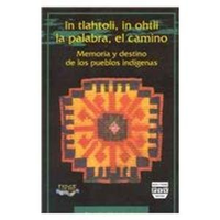 Cover for In tlahtoli, in ohtli, la palabra, el camino/ In tlahtoli, in ohtli, the word, the path: Memoria Y Destino De Los Pueblos Indigenas/ Memory and Fate of Indigenous Peoples