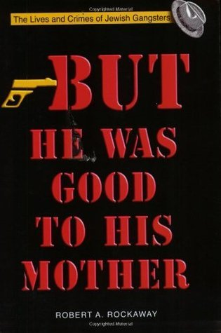 Cover for But He Was Good to His Mother: The Lives and Crimes of Jewish Gangsters