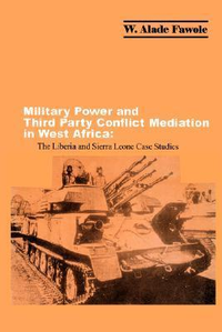 Cover for Military Power and Third Party Conflict Mediation in West Africa: The Liberia and Sierra Leone Case Studies