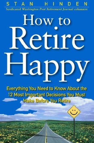 Cover for How To Retire Happy: Everything You Need to Know about the 12 Most Important Decisions You Must Make before You Retire