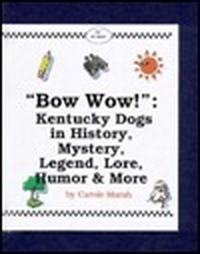 Cover for Bow Wow!: Kentucky Dogs in History, Mystery, Trivia, Legend, Lore & More!