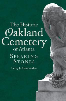 Cover for The Historic Oakland Cemetery of Atlanta: Speaking Stones