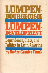 Cover for Lumpenbourgeoisie: Lumpendevelopment: Dependence, Class, and Politics in Latin America