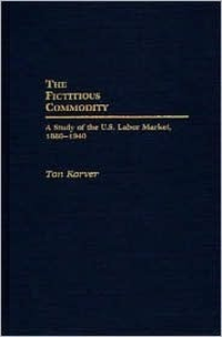 Cover for The Fictitious Commodity: A Study of the U.S. Labor Market, 1880-1940