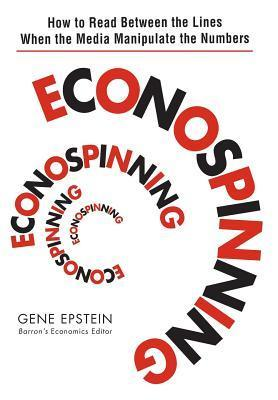 Cover for Econospinning: How to Read Between the Lines When the Media Manipulate the Numbers