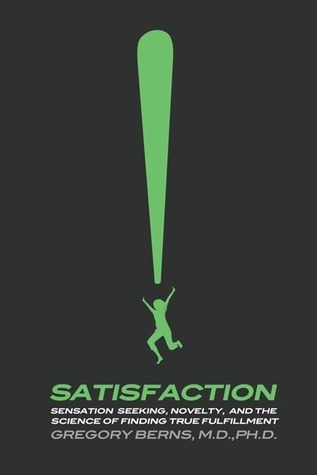 Cover for Satisfaction: Sensation Seeking, Novelty, and the Science of Finding True Fulfillment