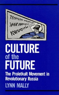 Cover for Culture of the Future: The Proletkult Movement in Revolutionary Russia