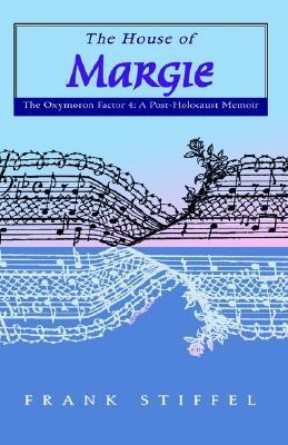 Cover for The House of Margie: The Oxymoron Factor 4: A Post-Holocaust Memoir