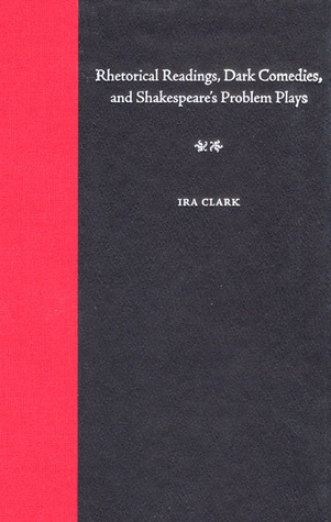 Cover for Rhetorical Readings, Dark Comedies, and Shakespeare's Problem Plays