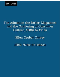 Cover for The Adman in the Parlor: Magazines and the Gendering of Consumer Culture, 1880s to 1910s