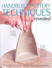 Cover for Handbuilt Pottery Techniques Revealed: The Secrets of Handbuilding Shown in Unique Cutaway Photography