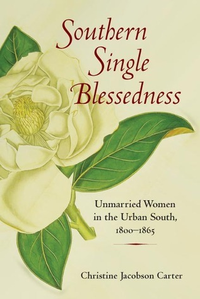 Cover for Southern Single Blessedness: Unmarried Women in the Urban South, 1800-1865