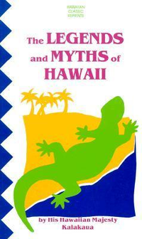 Cover for The Legends and Myths of Hawaii: The Fables and Folk-Lore of a Strange People