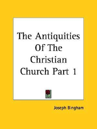 Cover for The Antiquities of the Christian Church Part 1