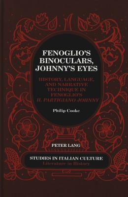 Cover for Fenoglio's Binoculars, Johnny's Eyes: History, Language, and Narrative Technique in Fenoglio's Il Partigiano Johnny (Studies in Italian Culture--Literature in History, Vol. 30)