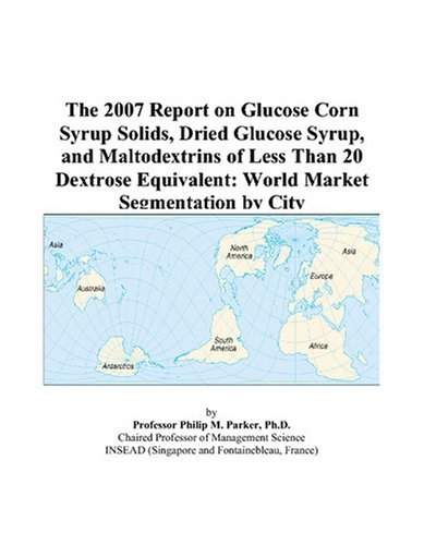 Cover for The 2007 Report on Glucose Corn Syrup Solids, Dried Glucose Syrup, and Maltodextrins of Less Than 20 Dextrose Equivalent: World Market Segmentation by City