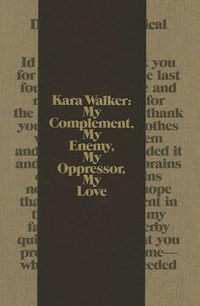 Cover for Kara Walker: My Complement, My Enemy, My Oppressor, My Love