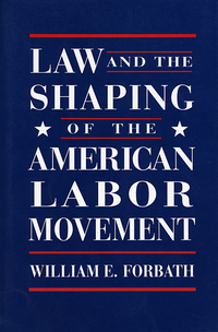 Cover for Law and the Shaping of the American Labor Movement