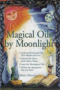 Cover for Magical Oils by Moonlight: Understand Essential Oils, Their Blends and Uses; Discover the Power of the Moon Phases; Learn the Meanings of Oils; Choose the Appropriate Day