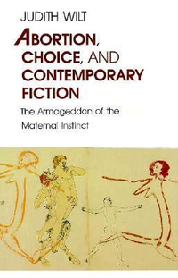 Cover for Abortion, Choice, and Contemporary Fiction: The Armageddon of the Maternal Instinct