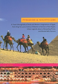 Cover for Pyramids and Nightclubs: A Travel Ethnography of Arab and Western Imaginations of Egypt, from King Tut and a Colony of Atlantis to Rumors of Sex Orgies, Urban legends about a Marauding Prince, and Blonde Belly Dancers