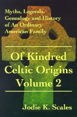 Cover for Of Kindred Celtic Origins Volume 2: Myths, Legends, Genealogy and History of An Ordinary American Family