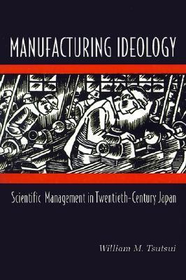 Cover for Manufacturing Ideology: Scientific Management in Twentieth-Century Japan.