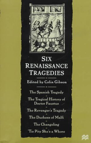 Cover for Six Renaissance Tragedies: The Spanish Tragedy, the Tragical History of Doctor Faustus, the Revenger's Tragedy, the Duchess of Malfi, the Changeling, 'Tis Pity She's a Whore