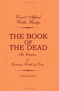 Cover for The Book of the Dead. The Chapters of Coming Forth by Day: A Vocabulary in Hieroglyphic to the Theban Recension of the Book of the Dead