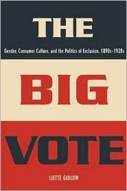 Cover for The Big Vote: Gender, Consumer Culture, and the Politics of Exclusion, 1890s–1920s