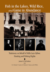 Cover for Fish in the Lakes, Wild Rice, and Game in Abundance: Testimony on Behalf of Mille Lacs Ojibwe Hunting and Fishing Rights