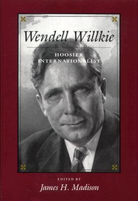 Cover for Wendell Willkie: Hoosier Internationalist