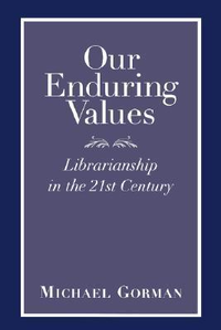 Cover for Our Enduring Values: Librarianship in the 21st Century