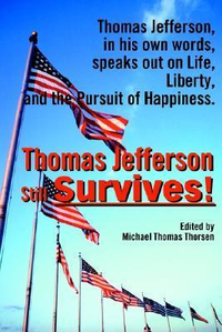 Cover for Thomas Jefferson Still Survives!: Thomas Jefferson, in his own words, speaks out on Life, Liberty, and the Pursuit of Happiness.