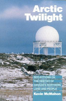 Cover for Arctic Twilight: Reflections on the Destiny of Canada's Northern Land and People