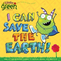 Cover for I Can Save the Earth!: One Little Monster Learns to Reduce, Reuse, and Recycle
