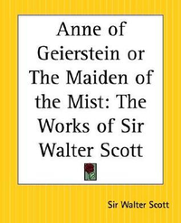 Cover for Anne of Geierstein or the Maiden of the Mist: The Works of Sir Walter Scott