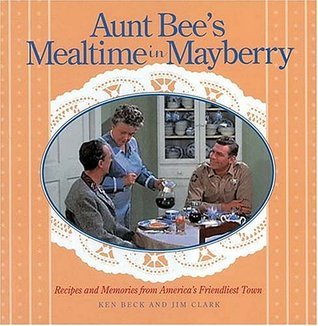 Cover for Aunt Bee's Mealtime in Mayberry: Recipes and Memories from America's Friendliest Town
